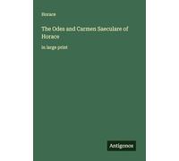 The Odes and Carmen Saeculare of Horace: in large print