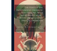 The Odes Of The Independent Order Of Odd Fellows, With Appropriate Music, For The Use Of Lodges And Encampments