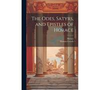 The Odes, Satyrs, And Epistles Of Horace