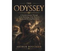 THE ODYSSEY: A Narrative Journey Through Greek Mythology, Gods, Monsters, Heroes, and the Long Road Home