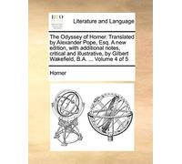 The Odyssey Of Homer. Translated By Alexander Pope, Esq. A New Edition, With Additional Notes, Critical And Illustrative, By Gilbert Wakefield, B.A. .