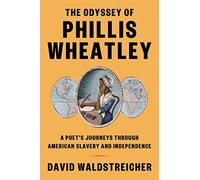 The Odyssey of Phillis Wheatley: A Poet's Journeys Through American Slavery and Independence