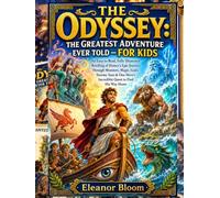 THE ODYSSEY: THE GREATEST ADVENTURE EVER TOLD - FOR KIDS: An Easy-to-Read, Fully Illustrated Retelling of Homer’s Epic Journey Through Monsters, Magic, Gods, Stormy Seas & Quest to Find Way Home