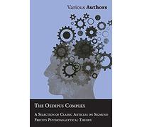 The Oedipus Complex - A Selection Of Classic Articles On Sigmund Freud's Psychoanalytical Theory