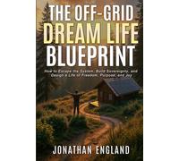The Off-Grid Dream Life Blueprint: How to Escape the System, Build Sovereignty, and Design a Life of Freedom, Purpose, and Joy
