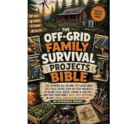 The Off-Grid Family Survival Projects Bible: The Ultimate All-in-One DIY Guide with 120 Field-Tested Step-by-Step Projects to Secure Food, Water, ... Any Crisis Blackout - No Experience Needed