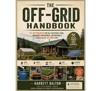 The OFF-GRID Handbook: A Complete DIY Guide to Off-Grid Living, Homesteading, and Emergency Preparedness