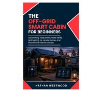 The Off-Grid Smart Cabin: Automating solar power, water tanks, and lighting for remote homes and RVs without internet access