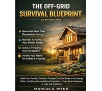 THE OFF-GRID SURVIVAL BLUEPRINT: Build Your Family's Freedom Through Practical Projects for Energy, Water, Food Security and Home Protection - From Zero Experience to Fully Self-Sufficient