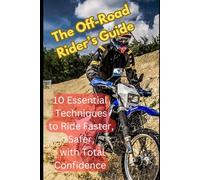 The Off-Road Rider’s Guide: 10 Essential Techniques to Ride Faster, Safer, and with Total Confidence
