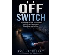 The Off Switch: A 30-Day Reset to Stop Doomscrolling, Calm Your Overloaded Brain, Sleep Better, and Feel Like Yourself Again