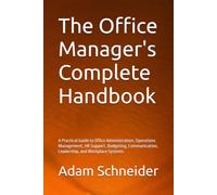 The Office Manager's Complete Handbook: A Practical Guide to Office Administration, Operations Management, HR Support, Budgeting, Communication, Leadership, and Workplace Systems