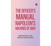 The Officer's Manual: Napoleon's Maxims of War