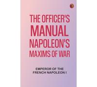 The Officer's Manual: Napoleon's Maxims of War