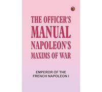 The Officer's Manual: Napoleon's Maxims of War