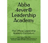 The Official Abba 4ever® Leadership Academy Handbook: Curriculum and Leadership Development Guide for ABBA 4EVER® Leadership Academy Fellows
