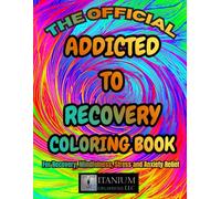 The Official Addicted To Recovery Coloring book: For Addiction Recovery, Mindfulness, Inspiration, Experience, Strength, Hope, Stress and Anxiety Relief