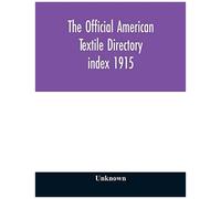 The Official American Textile Directory; Containing Reports Of All The Textile Manufacturing Establishments In The United States And Canada, Together With The Yarn Trade Index 1915