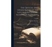 The Official And Other Papers Of The Late Major-General Alexander Hamilton: Comp. Chiefly From The Originals In The Possession Of Mrs. Hamilton; Volum