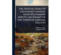 The Official Diary Of Lieutenant-general Adam Williamson, Deputy-lieutenant Of The Tower Of London, 1722-1747;