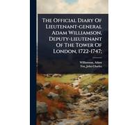 The Official Diary Of Lieutenant-general Adam Williamson, Deputy-lieutenant Of The Tower Of London, 1722-1747;