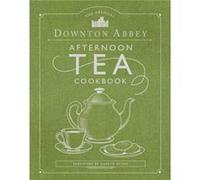 The Official Downton Abbey Afternoon Tea Cookbook: Teatime Drinks, Scones, Savories & Sweets