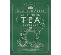The Official Downton Abbey Afternoon Tea Cookbook: Teatime Drinks, Scones, Savories & Sweets