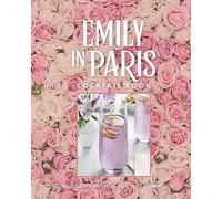 The Official Emily in Paris Cocktail Book: Glamorous Mixed Drinks for Any Time of Day