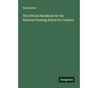 The Official Handbook for the National Training School for Cookery