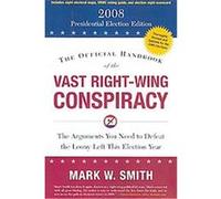 The Official Handbook of the Vast Right-Wing Conspiracy 2008 Mark W. Smith (Auteur)