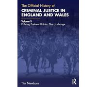 The Official History of Criminal Justice in England and Wales: Volume V: Policing Post-war Britain: Plus Ça Change