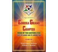 The Official History Of Eureka Grand Chapter Order Of The Eastern Star State Of Illinois: Volume One: 1 (The Official History Of Eureka Grand Chapter ... The Eastern Star For The State Of Illinois)