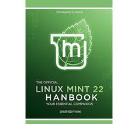 The Official Linux Mint 22 Handbook: Your Essential Companion (2025 Edition)