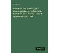 The Official National Collegiate Athletic Association Football Guide. The Official Rules Book and Record Book of College Football