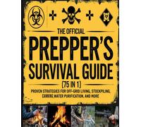 The Official Preppers Survival Guide: [75 In 1] Proven Strategies For Off-Grid Living, Stockpiling, Canning, Water Purification, And More: 3 (Wilderness Survival Mastery)