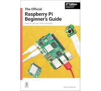 The Official Raspberry Pi Beginner's Guide: How to Use Your New Computer