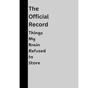 The official record: Things my brain refused to store: Funny Gift Notebook for Close Friends and Family