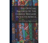The Official Records Of The Guards' Brigade In South Africa