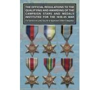 The Official Regulations To The Qualifying And Awarding Of The Campaign Stars And Medals Instituted For The 1939-45 War For Service On Land, Sea, Air & Approved Civilian Categories