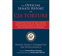 The Official Senate Report on CIA Torture: Committee Study of the Central Intelligence Agency?s Detention and Interrogation Program