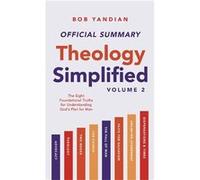 The Official Summary of Theology Simplified Vol. 2 The Eight Foundational Truths for Understanding Gods Plan for Man - Bob Yandian - Destiny Image - Livre Bob YandianBob Yandian (Auteur)