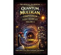The Official Un-Official Quantum Mulligan Compendium & Golf Reform Act: Volume II - The Stories Behind the Quantum Mulligan Rules