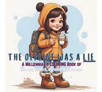 THE OFFLINE WAS A LIE: A MILLENNIAL'S COLORING BOOK OF CRINGE, CHAOS, & 2000s NOSTALGIA