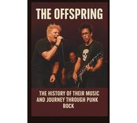 THE OFFSPRING BIOGRAPHY: The History of Their Music and Journey Through Punk Rock
