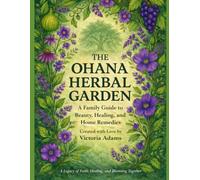 The Ohana Herbal Garden: A Family Guide to Beauty, Healing, and Home Remedies