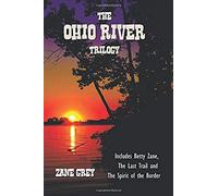 The Ohio River Trilogy Including (Complete And Unabridged) Betty Zane, The Last Trail And The Spirit Of The Border
