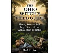 The Ohio Witch’s Field Guide: Plants, Roots & Folk Ingredients of the Appalachian Foothills
