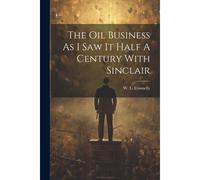 The Oil Business As I Saw It Half A Century With Sinclair