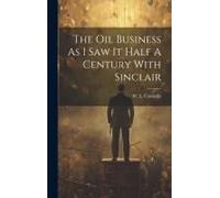 The Oil Business As I Saw It Half A Century With Sinclair