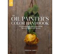 The Oil Painter's Color Handbook: A Contemporary Guide to Color Mixing,